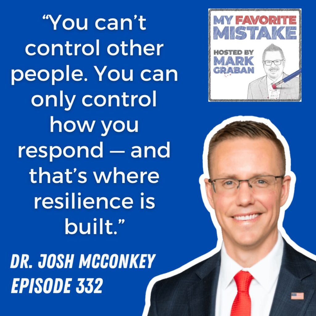 “You can’t control other people. You can only control how you respond — and that’s where resilience is built.”
dr. josh mcconkey