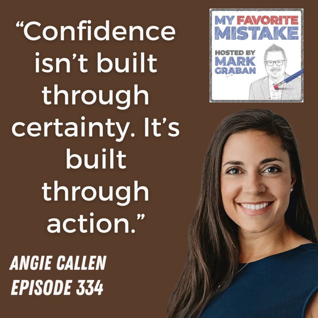 “Confidence isn’t built through certainty. It’s built through action.”
angie callen