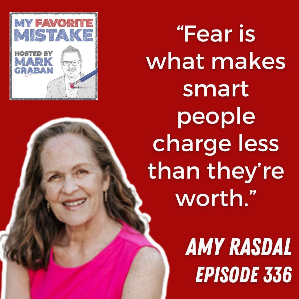 “Fear is what makes smart people charge less than they’re worth.”
amy rasdal