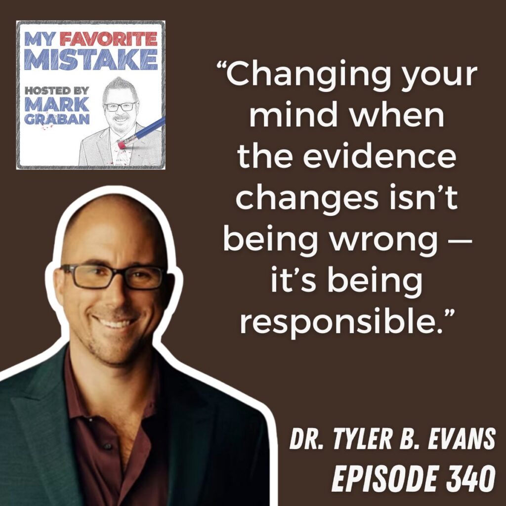 “Changing your mind when the evidence changes isn’t being wrong — it’s being responsible.”
Dr. Tyler b. evans