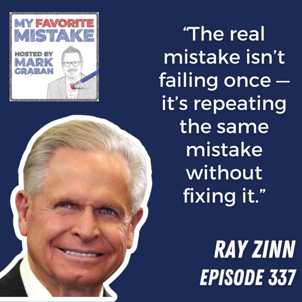 “The real mistake isn’t failing once — it’s repeating the same mistake without fixing it.”
RAY ZINN