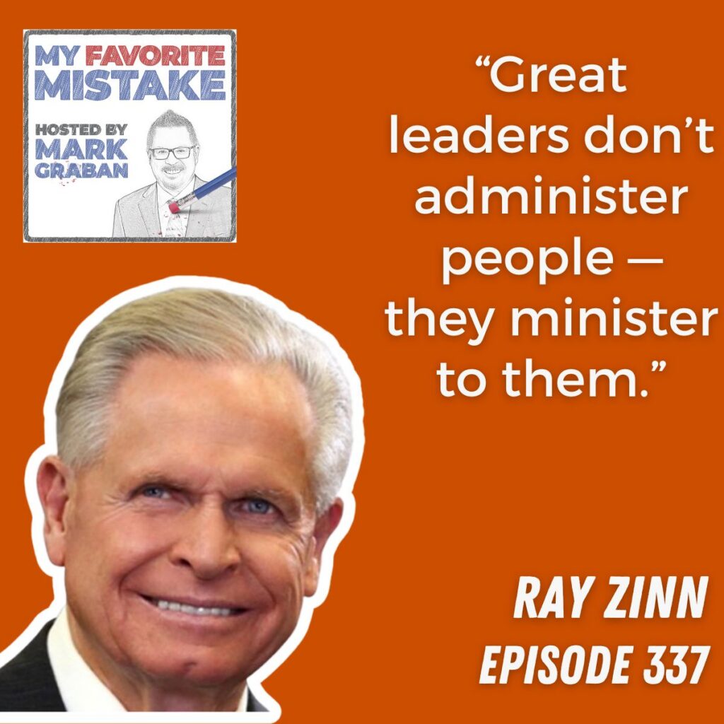 “Great leaders don’t administer people — they minister to them.”
RAY ZINN