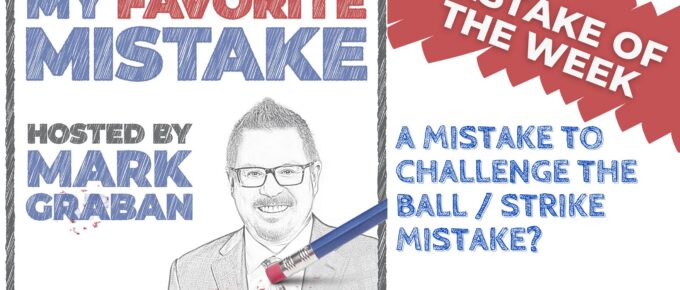 My Favorite Mistake podcast cover with host Mark Graban and the text "Mistake of the Week: A Mistake to Challenge the Ball / Strike Mistake?"