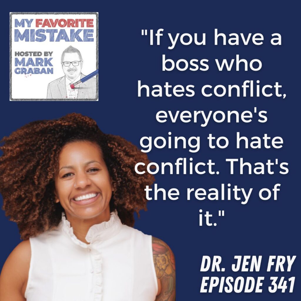 "If you have a boss who hates conflict, everyone's going to hate conflict. That's the reality of it."
Dr. Jen Fry