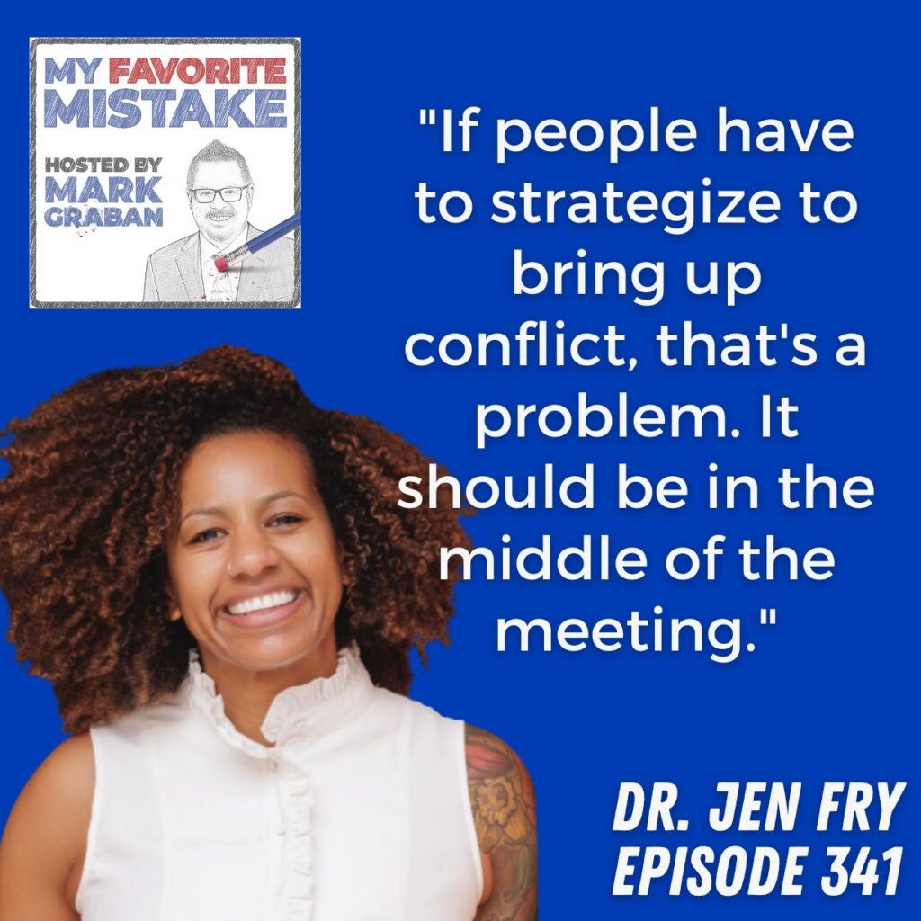 Dr. Jen Fry
"If people have to strategize to bring up conflict, that's a problem. It should be in the middle of the meeting."