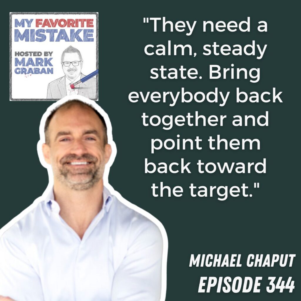 "They need a calm, steady state. Bring everybody back together and point them back toward the target."
Michael chaput