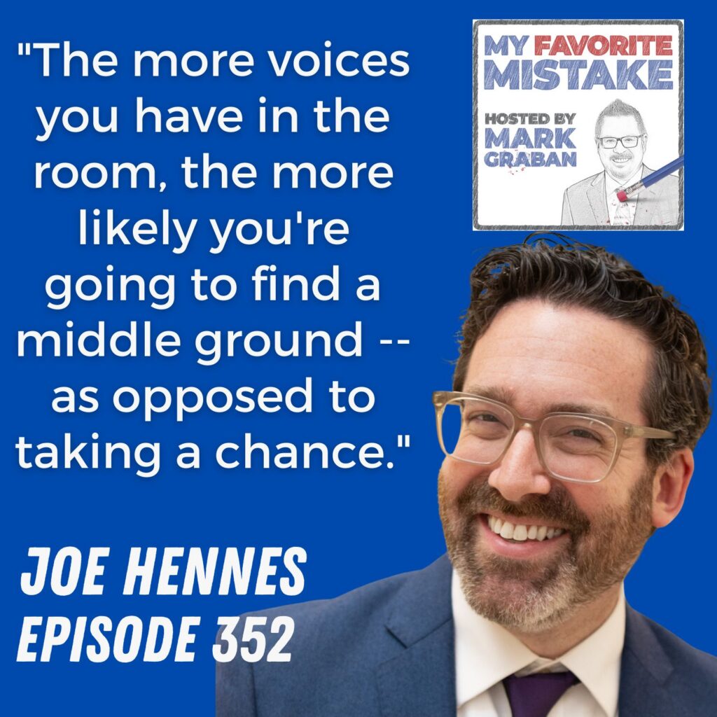 "The more voices you have in the room, the more likely you're going to find a middle ground -- as opposed to taking a chance."
JOE HENNES