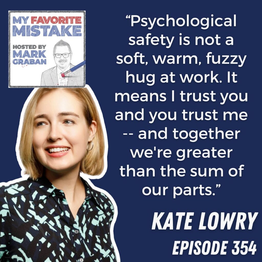 “Psychological safety is not a soft, warm, fuzzy hug at work. It means I trust you and you trust me -- and together we're greater than the sum of our parts.”
kate lowry