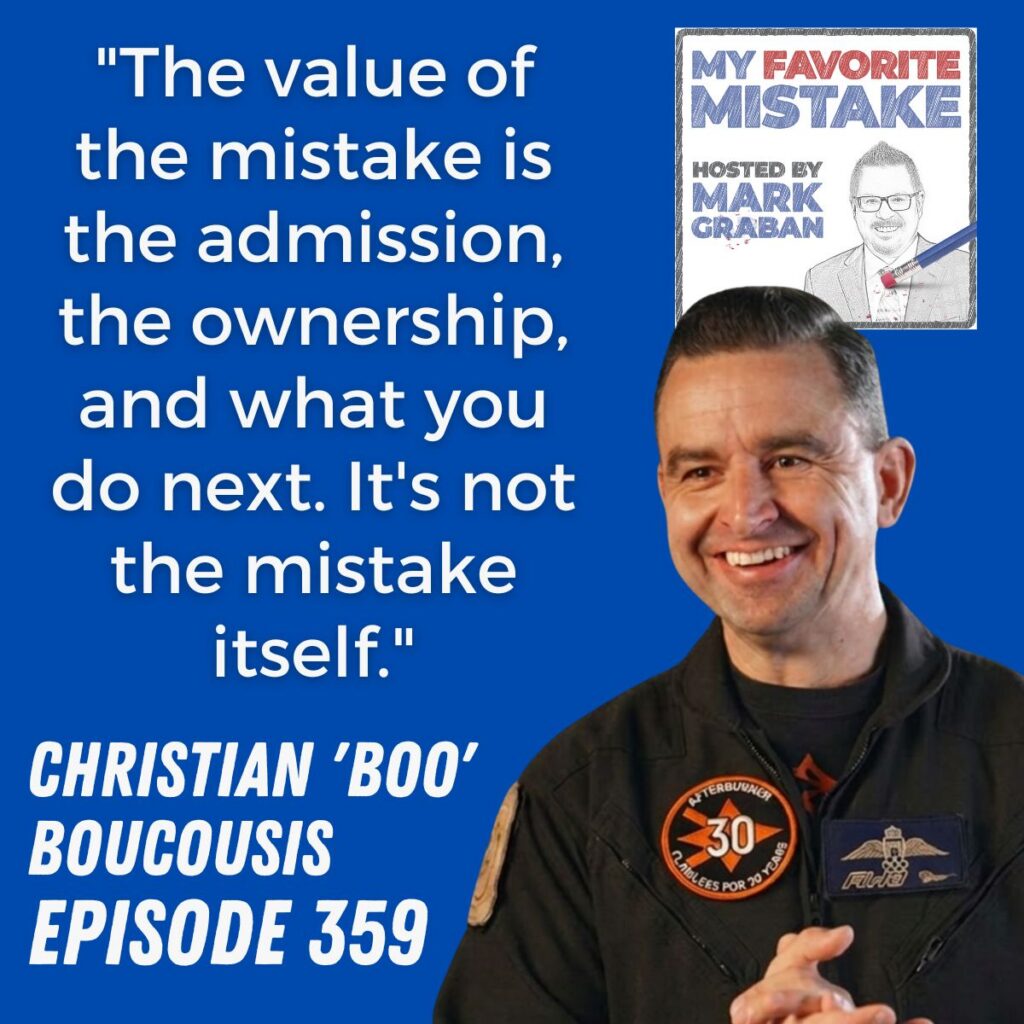 "The value of the mistake is the admission, the ownership, and what you do next. It's not the mistake itself."
Christian 'Boo'
Boucousis