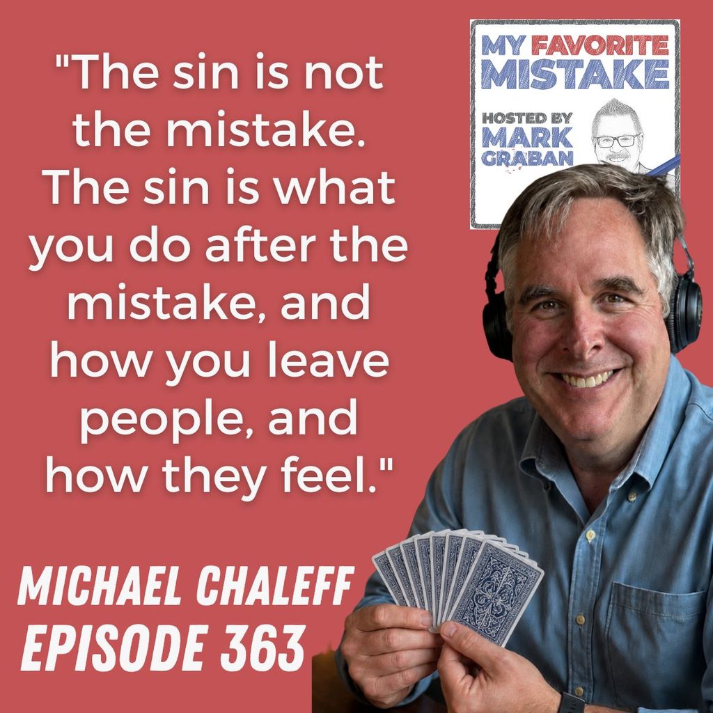 MICHAEL CHALEFF
"The sin is not the mistake. The sin is what you do after the mistake, and how you leave people, and how they feel."