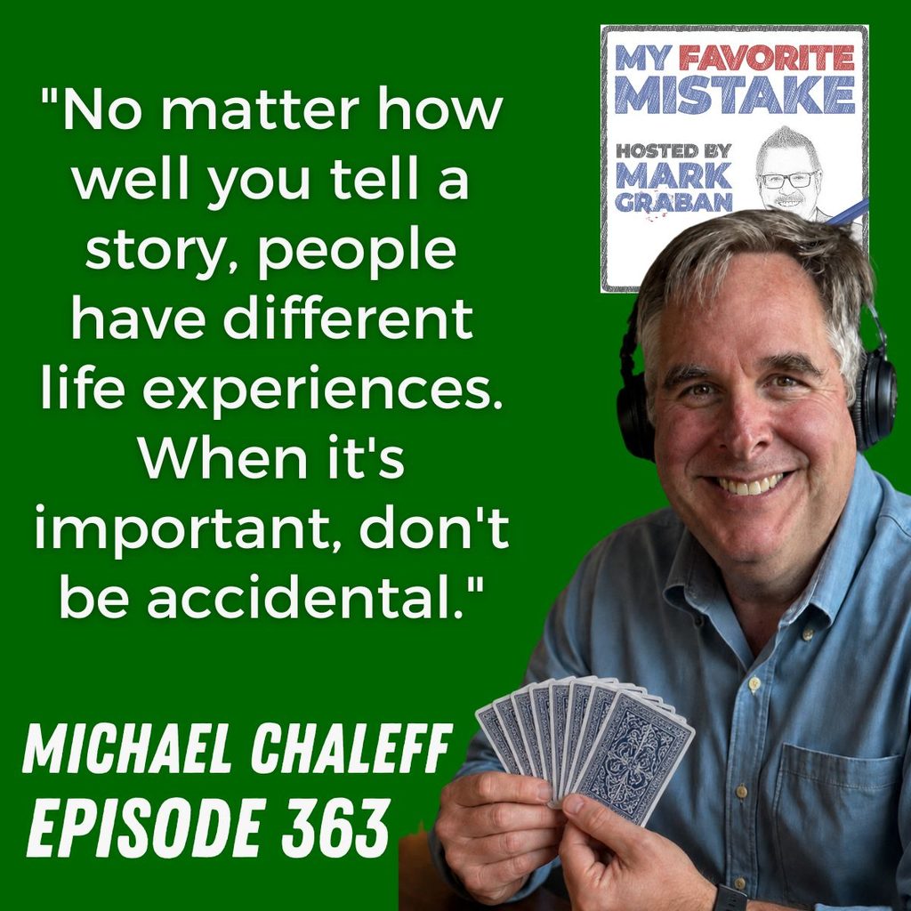 "No matter how well you tell a story, people have different life experiences. When it's important, don't be accidental."
MICHAEL CHALEFF