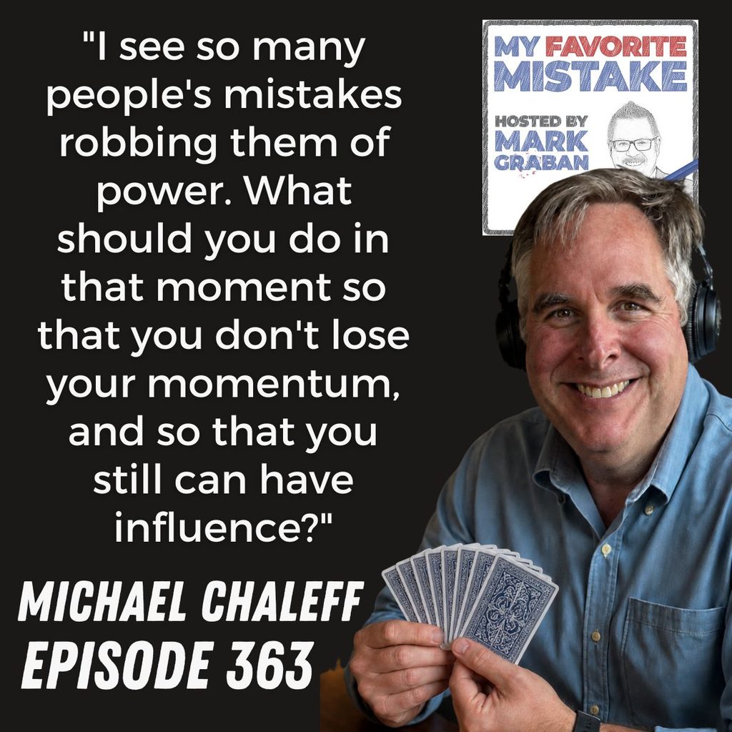 "I see so many people's mistakes robbing them of power. What should you do in that moment so that you don't lose your momentum, and so that you still can have influence?"
MICHAEL CHALEFF