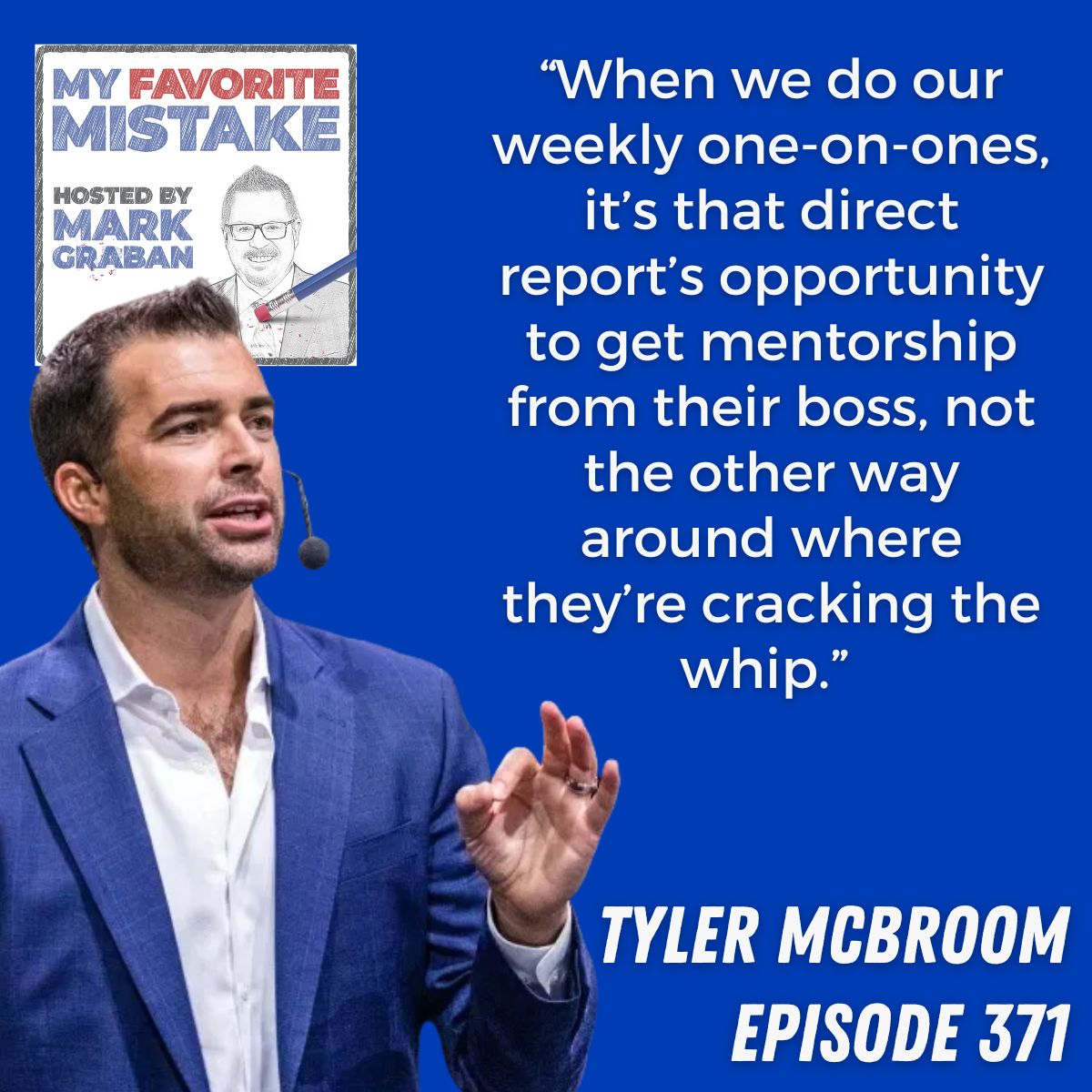 “When we do our weekly one-on-ones, it’s that direct report’s opportunity to get mentorship from their boss, not the other way around where they’re cracking the whip.”
tyler mcbroom