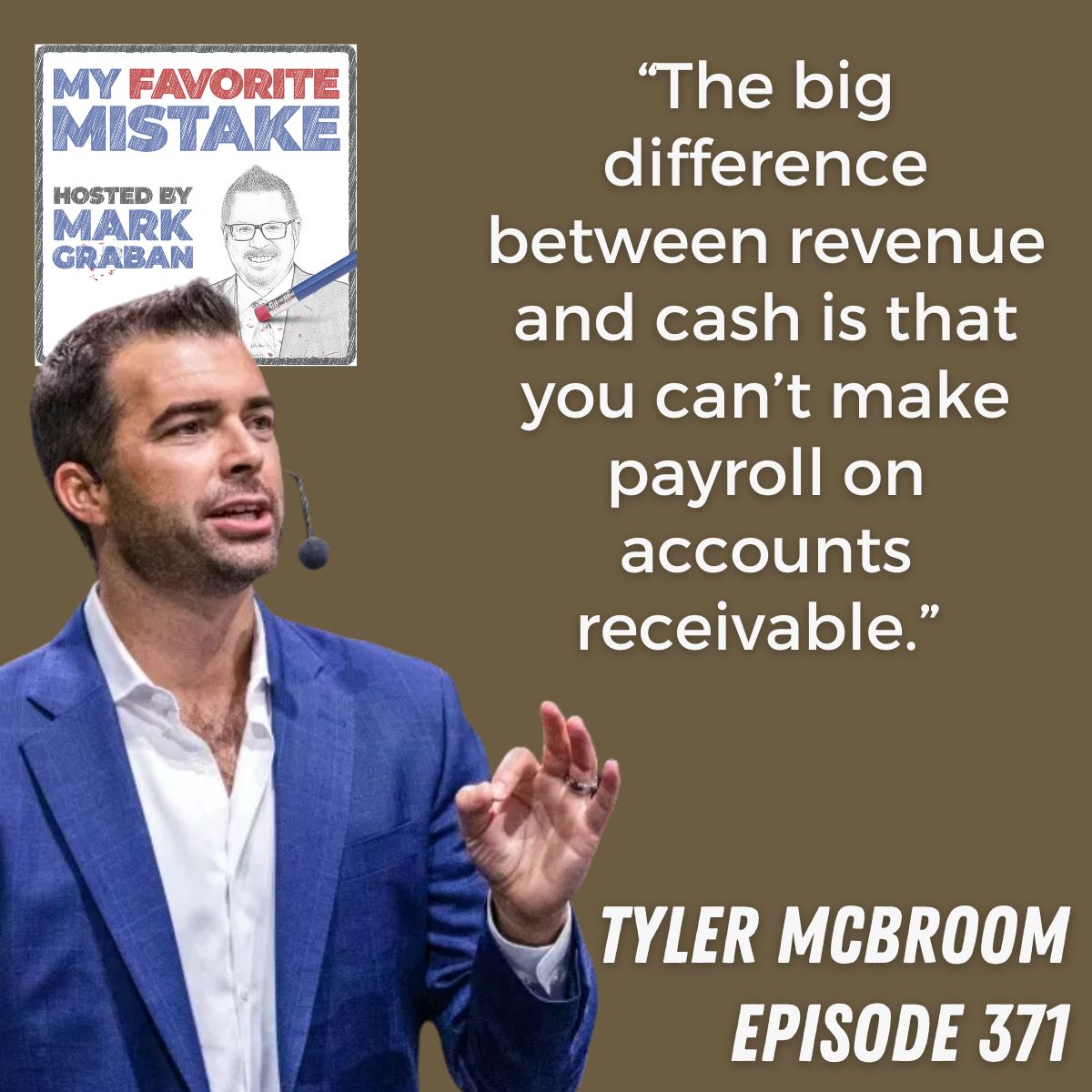 “The big difference between revenue and cash is that you can’t make payroll on accounts receivable.”
tyler mcbroom